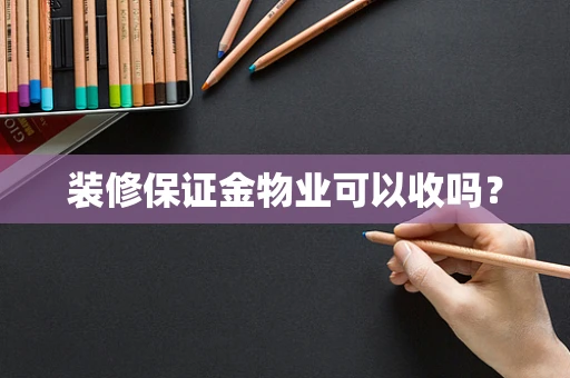装修保证金物业可以收吗？