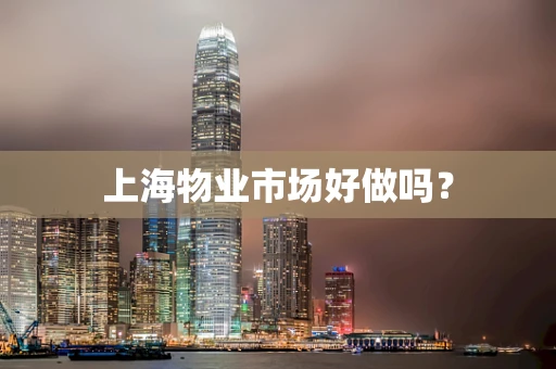 上海物业市场好做吗？
