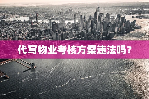 代写物业考核方案违法吗？