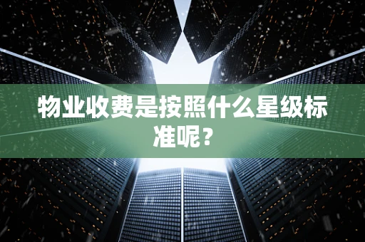 物业收费是按照什么星级标准呢？