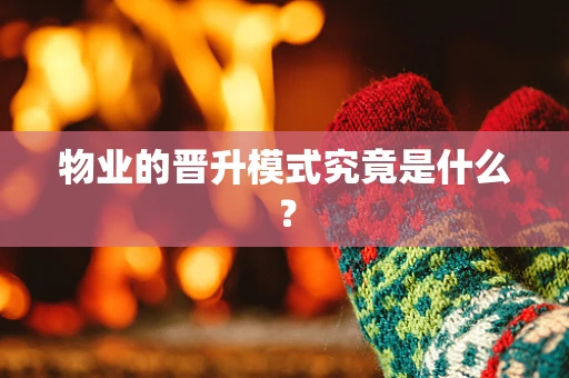 物业的晋升模式究竟是什么？