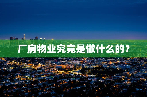 厂房物业究竟是做什么的？