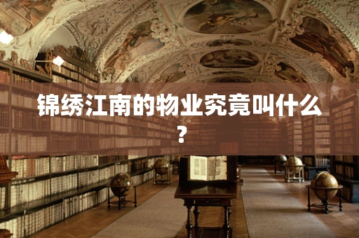 锦绣江南的物业究竟叫什么？