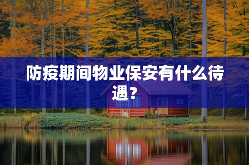 防疫期间物业保安有什么待遇？