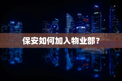 保安如何加入物业部？