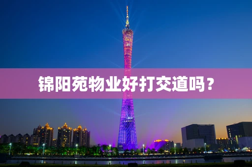 锦阳苑物业好打交道吗？