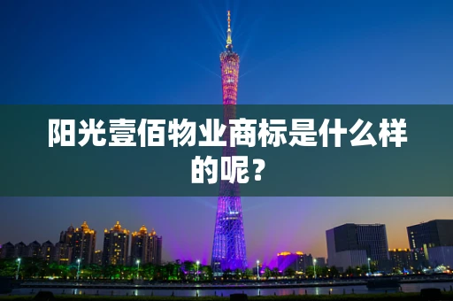 阳光壹佰物业商标是什么样的呢？