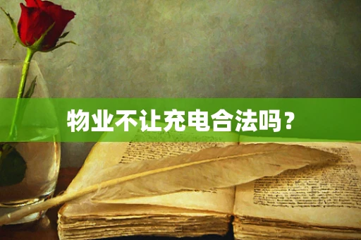 物业不让充电合法吗？