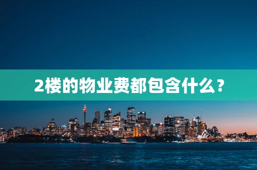 2楼的物业费都包含什么？