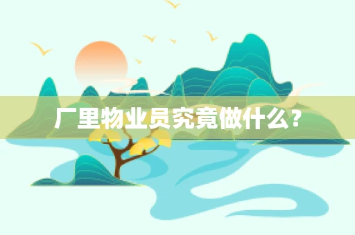 厂里物业员究竟做什么？