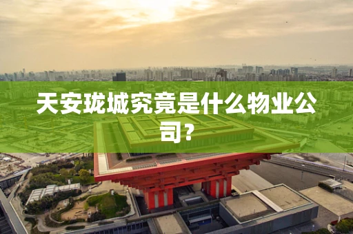 天安珑城究竟是什么物业公司？