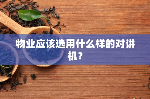 物业应该选用什么样的对讲机？