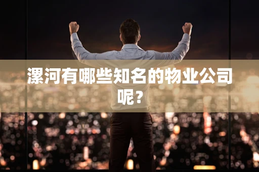 漯河有哪些知名的物业公司呢？