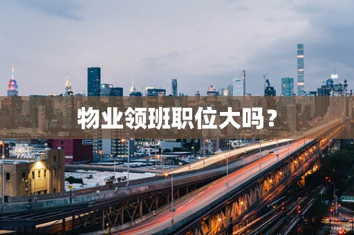 物业领班职位大吗？