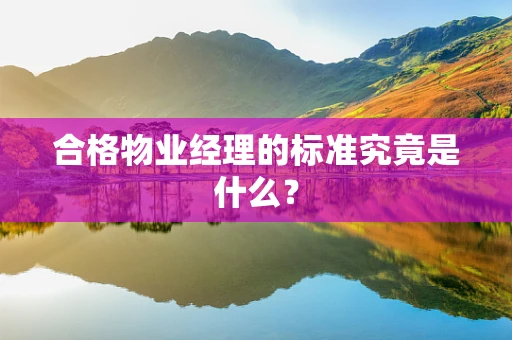 合格物业经理的标准究竟是什么？