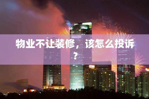 物业不让装修，该怎么投诉？