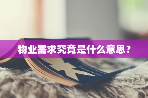 物业需求究竟是什么意思？