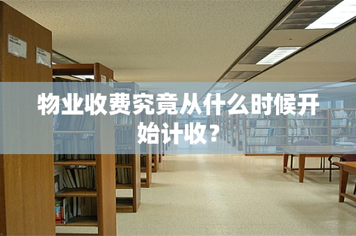 物业收费究竟从什么时候开始计收？