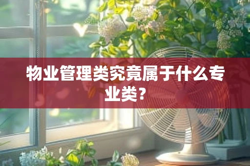 物业管理类究竟属于什么专业类？