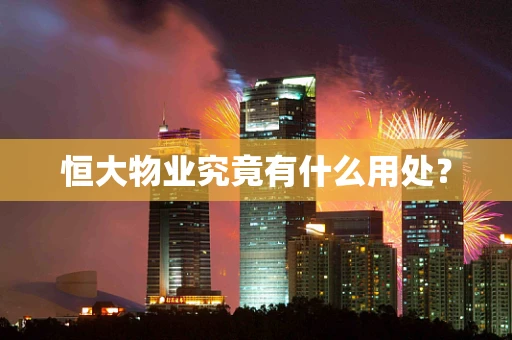 恒大物业究竟有什么用处？