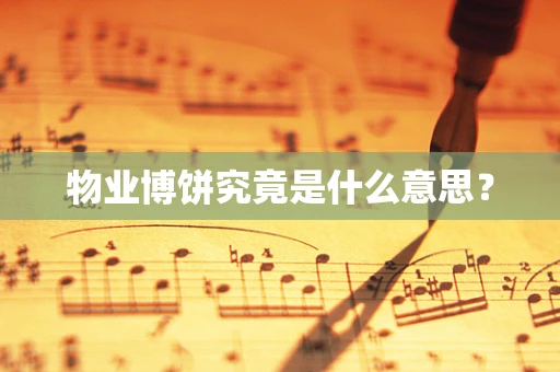 物业博饼究竟是什么意思？