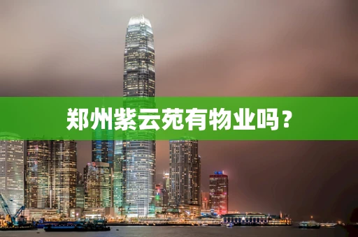 郑州紫云苑有物业吗？