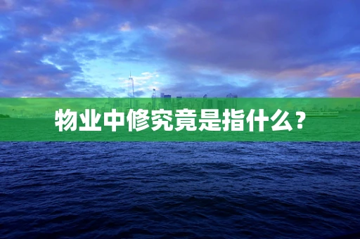 物业中修究竟是指什么？