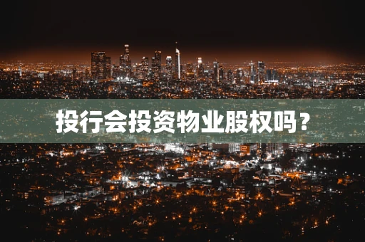 投行会投资物业股权吗？