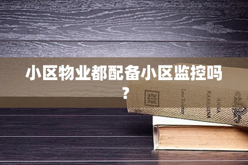 小区物业都配备小区监控吗？