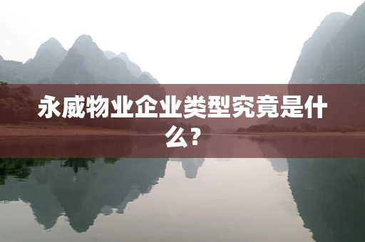 永威物业企业类型究竟是什么？