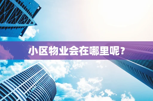 小区物业会在哪里呢？