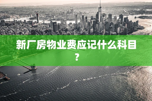 新厂房物业费应记什么科目？