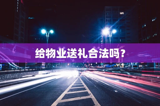 给物业送礼合法吗？