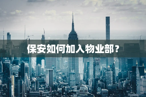 保安如何加入物业部？