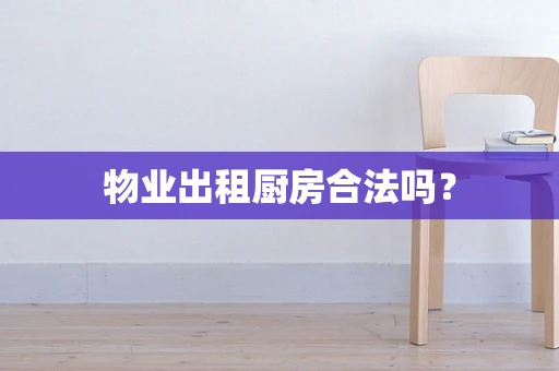 物业出租厨房合法吗？