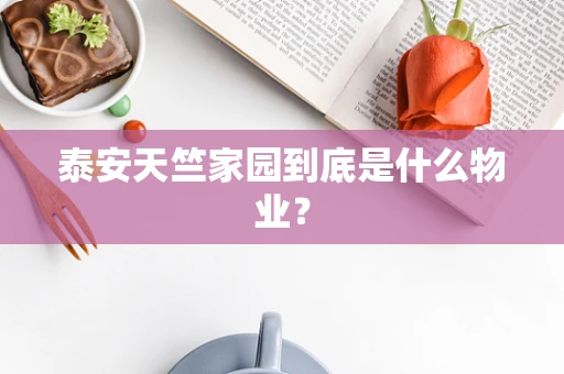 泰安天竺家园到底是什么物业？