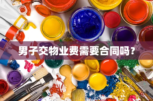 男子交物业费需要合同吗？