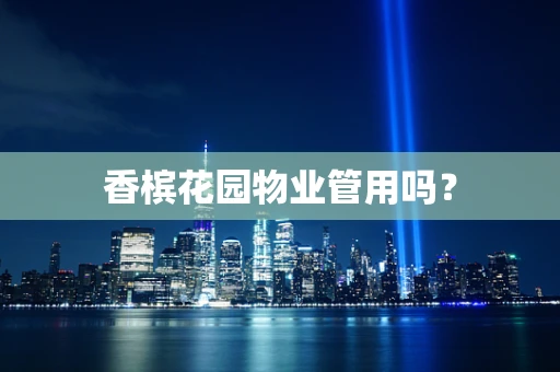 香槟花园物业管用吗？