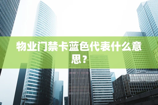 物业门禁卡蓝色代表什么意思？