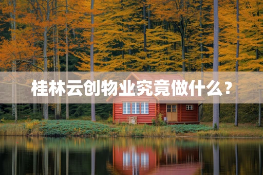 桂林云创物业究竟做什么？
