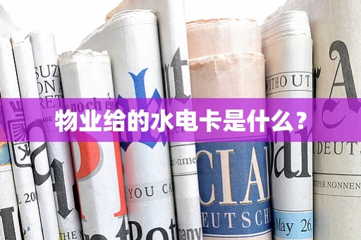 物业给的水电卡是什么？