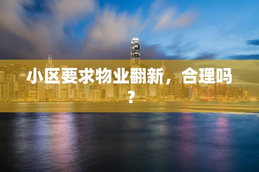 小区要求物业翻新，合理吗？