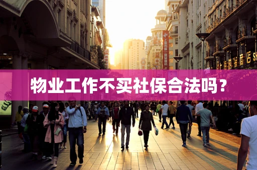 物业工作不买社保合法吗？
