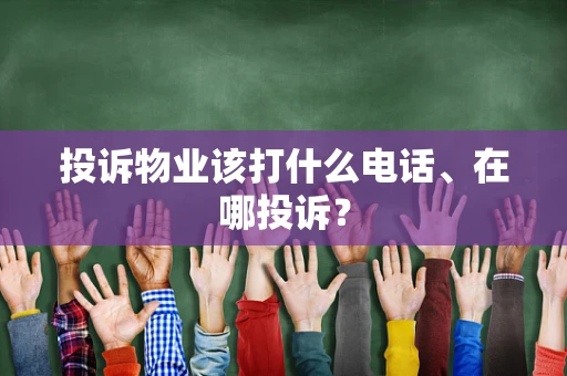 投诉物业该打什么电话、在哪投诉？