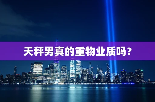 天秤男真的重物业质吗？
