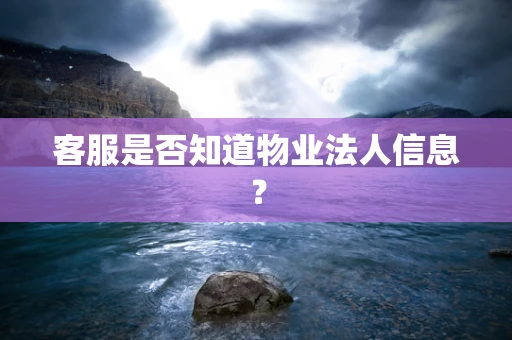 客服是否知道物业法人信息？