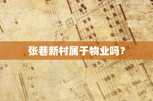 张巷新村属于物业吗？