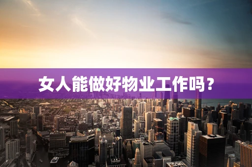 女人能做好物业工作吗？