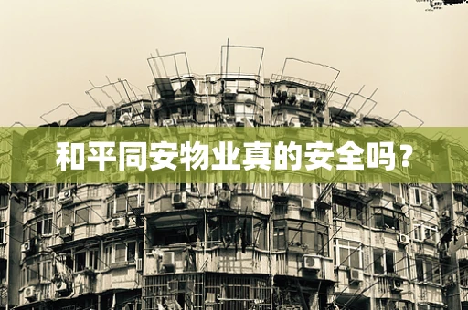和平同安物业真的安全吗？