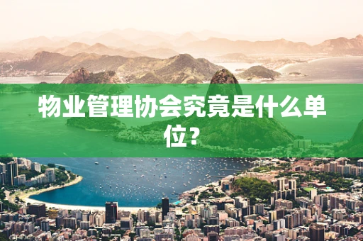 物业管理协会究竟是什么单位？